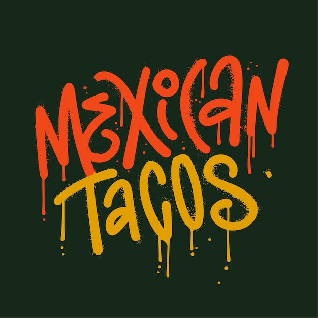 Mexican tacos hand drawn lettering quote in rough urban graffiti style with drops and leaks yk trend