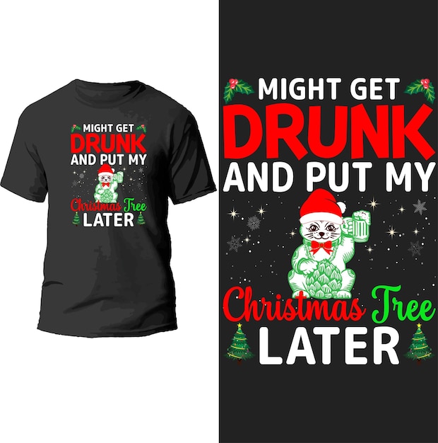 might get drunk and put my christmas tree later t shirt design.