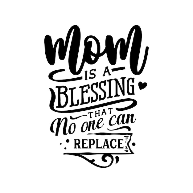 Mom a blessing no one can replace quotes typography lettering for t shirt design