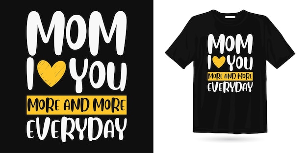 Mom I love you more and more everyday mother's day t shirt design