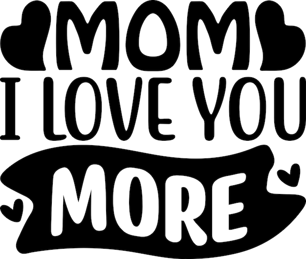 Mom I Love You More