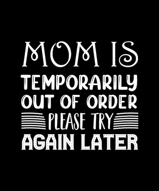 MOM IS TEMPORARILY OUT OF ORDER PLEASE TRY AGAIN LATER. T-SHIRT DESIGN. PRINT TEMPLATE. TYPOGRAPHY 