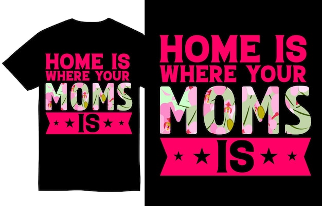 Mom Is Where Your Mom Is Mother's Day Tee Shirt Design Mom Tee Shirt Design