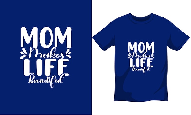 Mom makes life beautiful Printable Vector TShirt Design