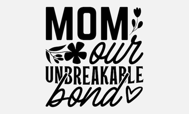 Mom Our Unbreakable Bond Mothers Day TShirt Design HandDrawn Lettering Phrases Templates