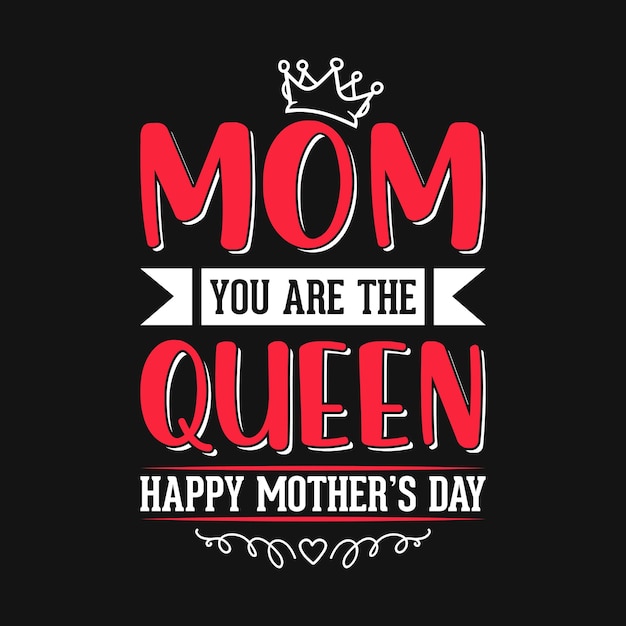 Mom you are the queen Happy mother's day mother quotes typographic t shirt design