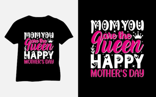 Mom you are the queen happy mother's day typography t-shirt design