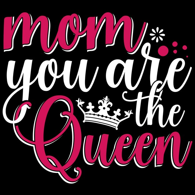 Vector mom you are the queen tshirt design