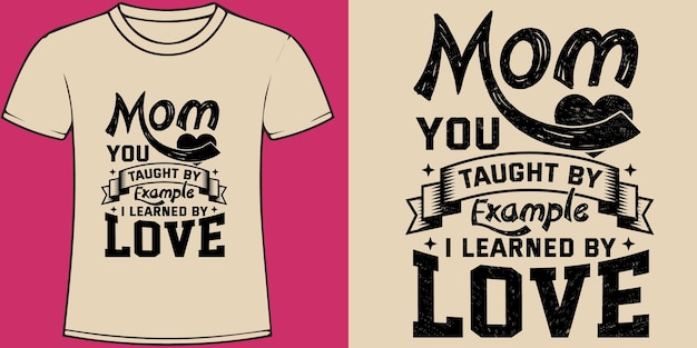 Mom you taught by example I learned by love Mothers Day typography quotes t shirt design