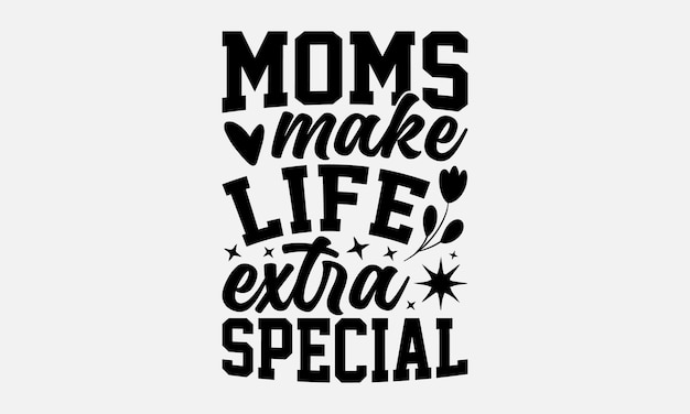 Moms Make Life Extra Special Mothers Day T Shirt Design Handmade Calligraphy Vector