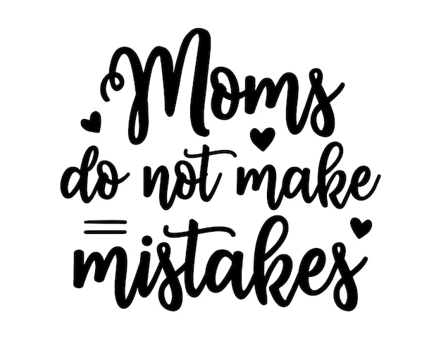 Moms do not make mistakes funny mom quote lettering inscription with heart in white background