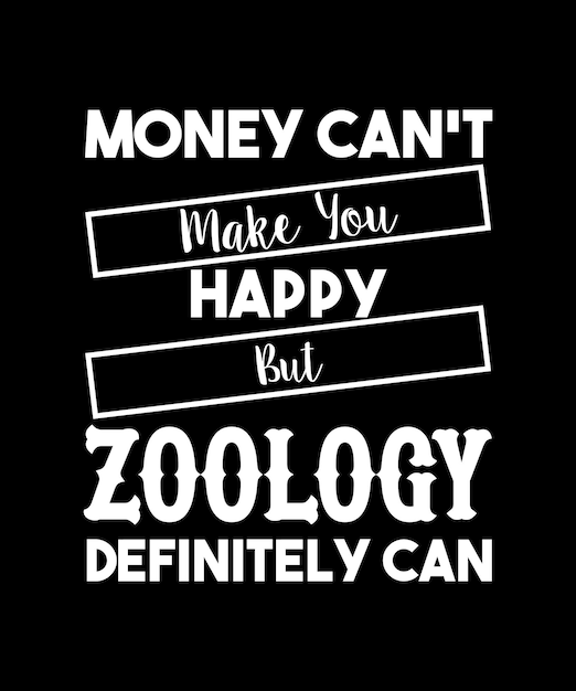 Money can't make you happy but zoology definitely can. Typography design for t-shirts