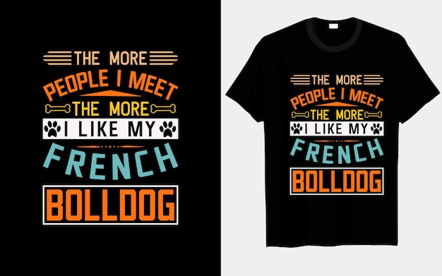 The more people I meet, the more I like my French bulldog Dog typography T-shirt Designs.