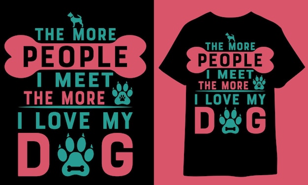 Vector the more pepole i meet the more i love my dog t shirt design dog t shirt design