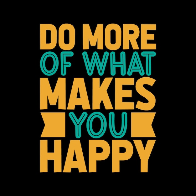 do more of what makes you happy Typography lettering