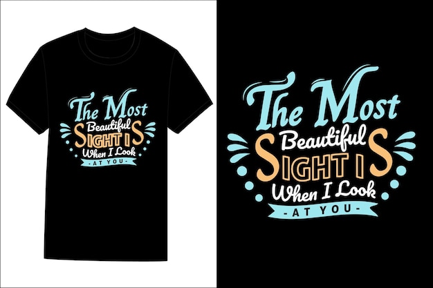 The Most Beautiful Sight Is When I Look At You Typography T Shirt Design ty