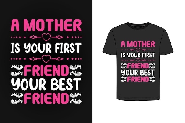 A mother is your first friend your best friend t shirt design premium vector