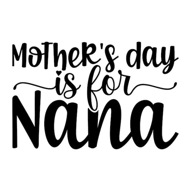 Mother's day is for nana lettering design for tshirt