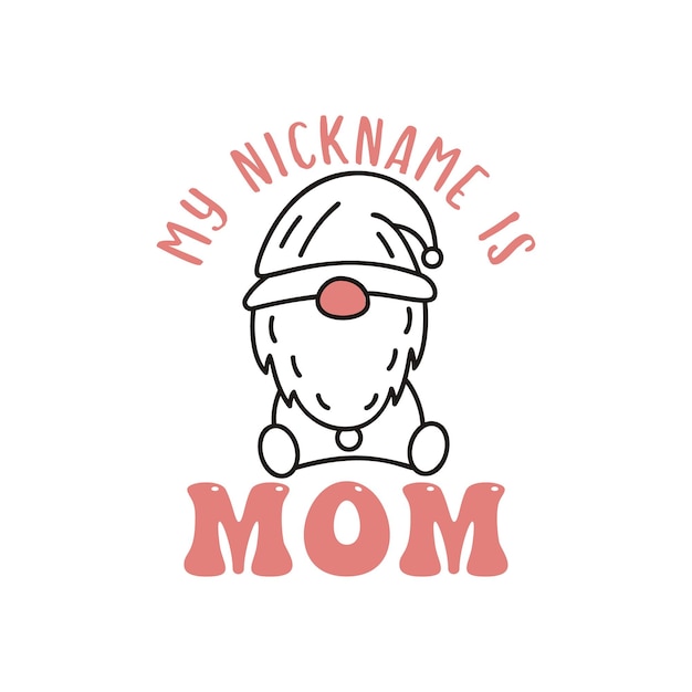 Mothers Day Vector lettering mother day quotemy nickname is mom label with cute gnome Holiday design for print t shirt Mom emblem