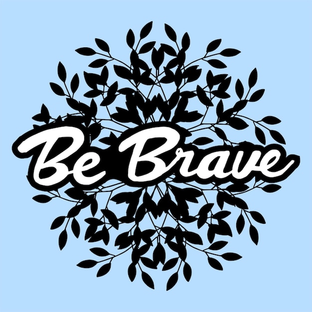 Vector motivation quotes of be brave hand lettering with floral decoration vector