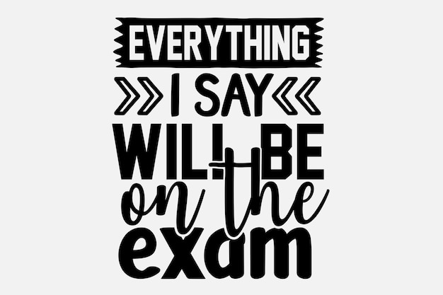 A motivational quote about everything i say will be on the exam.