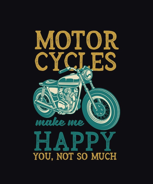 motorcycle quote saying motorcycle make me happy you not so much