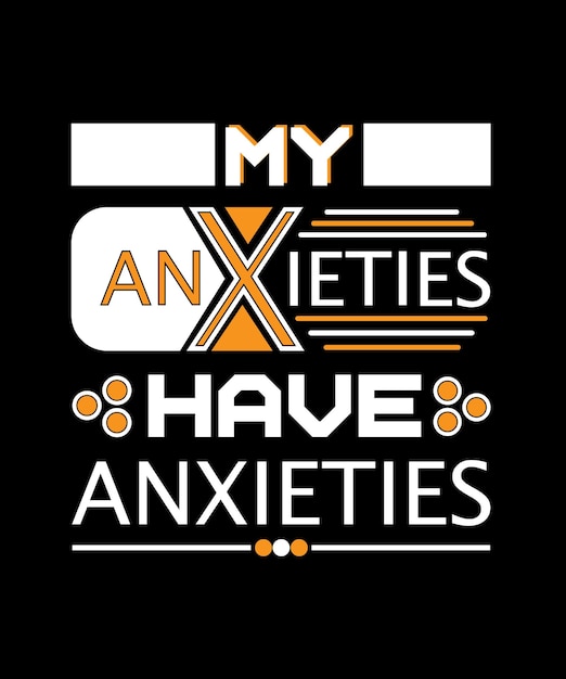 MY ANXIETIES HAVE ANXIETIES. TYPOGRAPHY DESIGN FOR T-SHIRT, POSTE,BAGS,BANNER,STICKER AND DIFFERENT