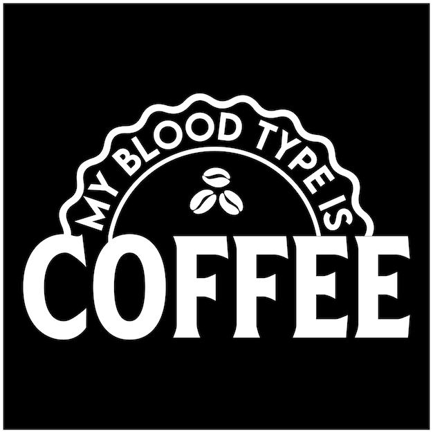 My blood type is coffee funny motivation quote typography design