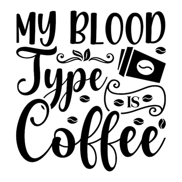 my blood type is coffee Lettering design for greeting banners Mouse Pads Prints Cards and Posters