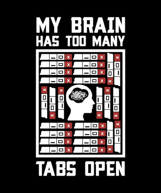 MY BRAIN HAS TOO MANY TABS OPEN TSHIRT DESIGN PRINT TEMPLATETYPOGRAPHY VECTOR ILLUSTRATION