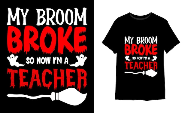 My broom broke so now i'm a teacher halloween quotes t-shirt design