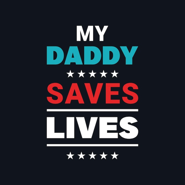 My daddy saves lives motivational vector t shirt design