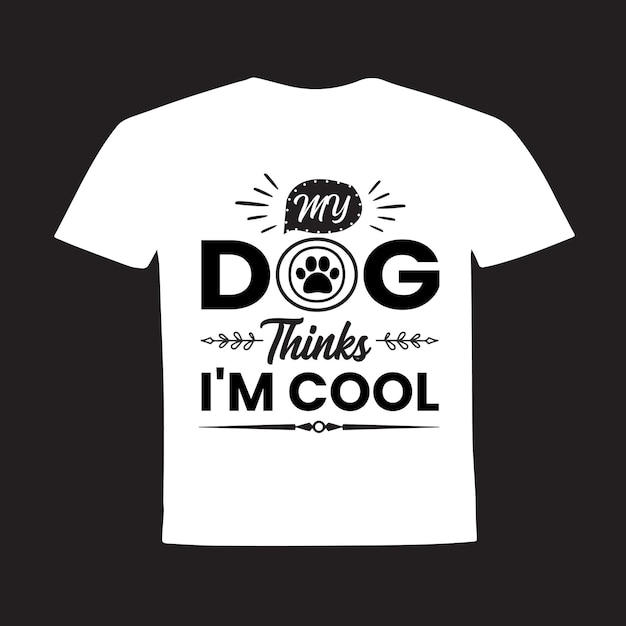 My dog thinks I'm cool typography t shirt design