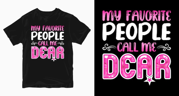 My favorite people call me dear Mother's Day Tshirt Design