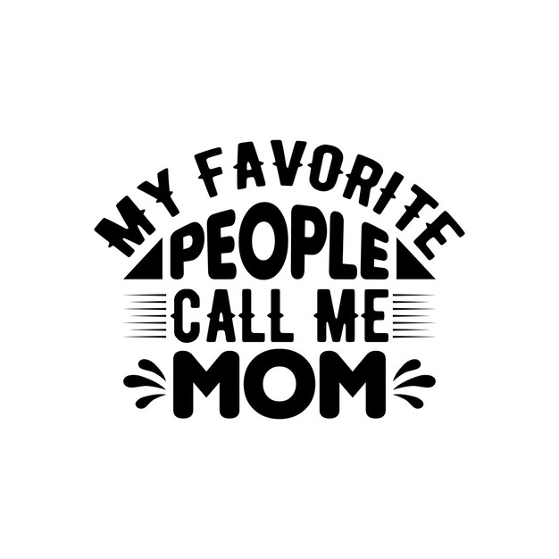 Vector my favorite people call me mom quotes typography lettering for mother's day t shirt design