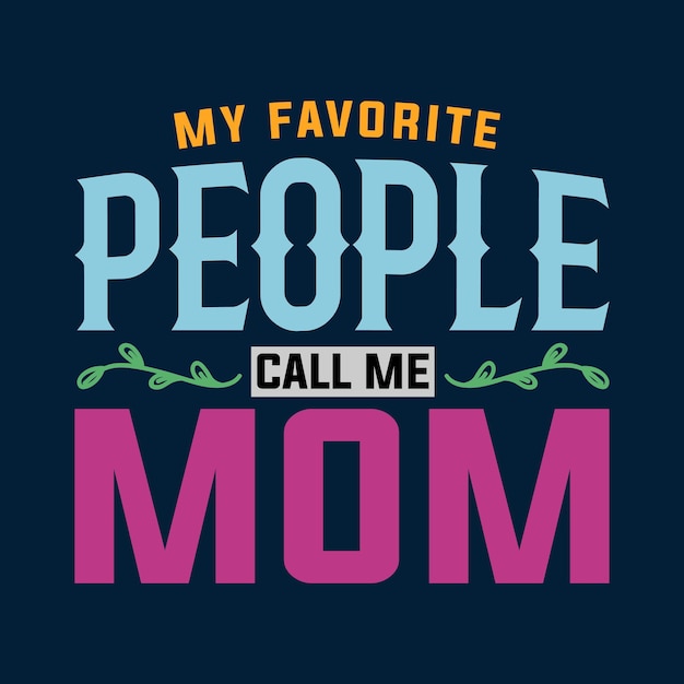 My Favorite People Call Me Mom T shirt Design