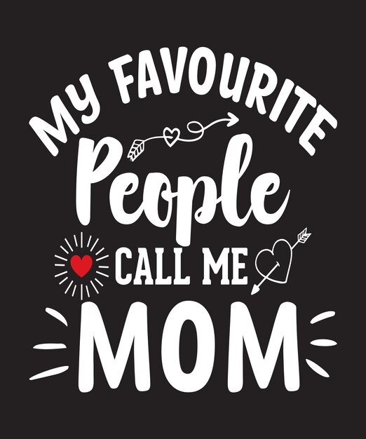 MY FAVOURITE PEOPLE CALL ME MOM TSHIRT DESIGN 