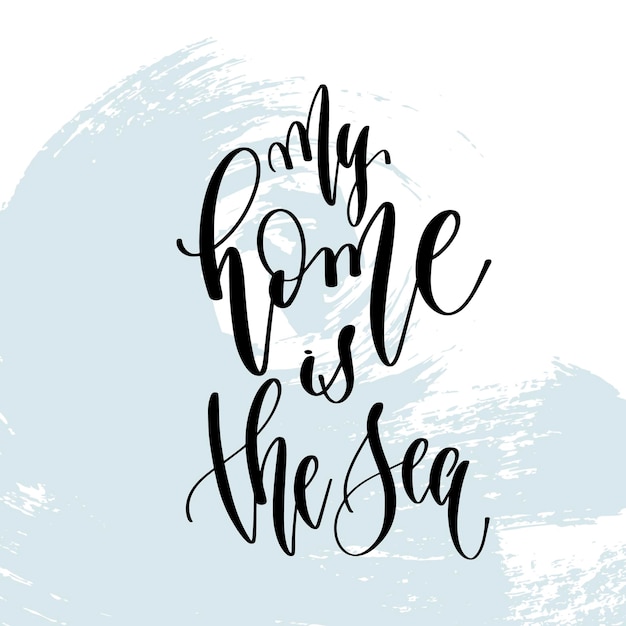 My home is the sea hand lettering typography poster about summer time positive quote