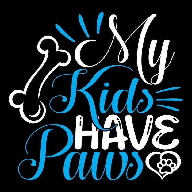 My Kids Have Paws - Dog Typography TShirt And  SVG Design, Vector File.