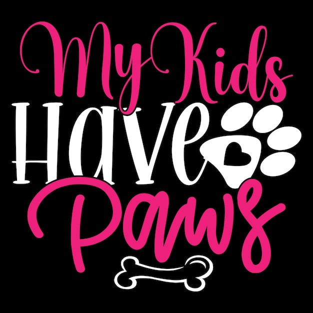 My Kids Have Paws - Dog Typography TShirt And  SVG Design, Vector File.