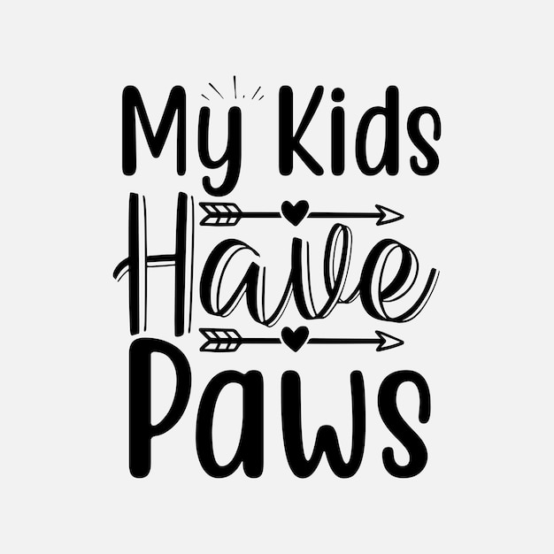 My Kids Have Paws SVG Best Typography T-shirt design Premium Vector