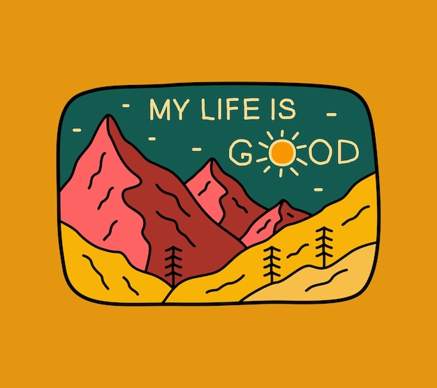 My life is Good nature mountains design for badge sticker patch t shirt design etc