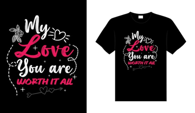 My love you are worth it all Valentine Tshirt typography lettering vector design