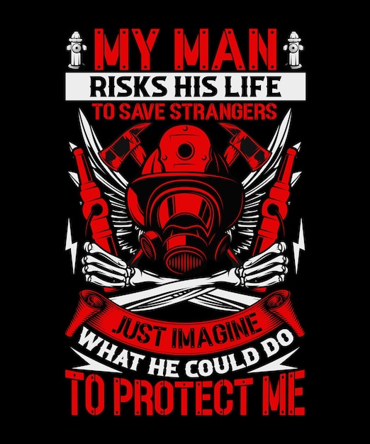 My man risks his life to save strangers Firefighter Tshirt Design