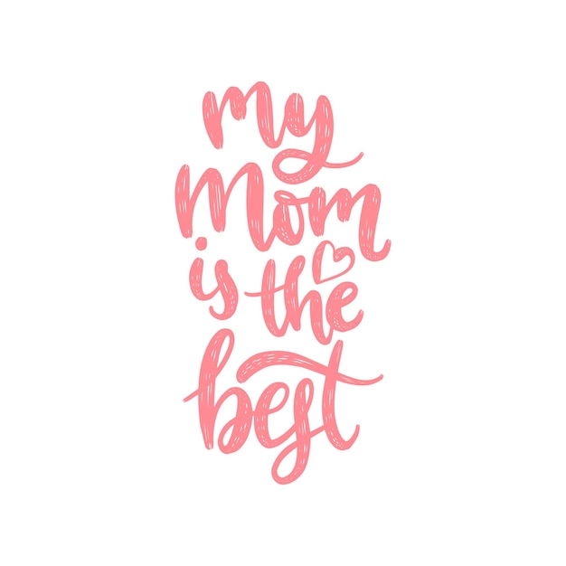 My Mom Is The Best vector calligraphic inscription Happy Mothers Day hand lettering illustration on white background for greeting card festive poster etc