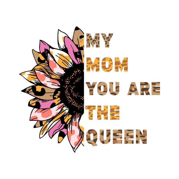 Vector my mom you are the queen typography lettering quote with sunflower