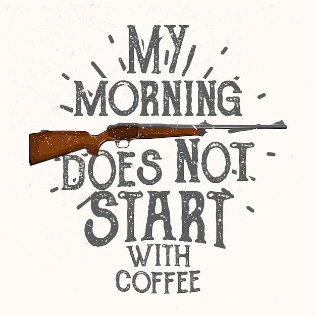 My Morning Does Not Start With Coffee. Hunting quote.