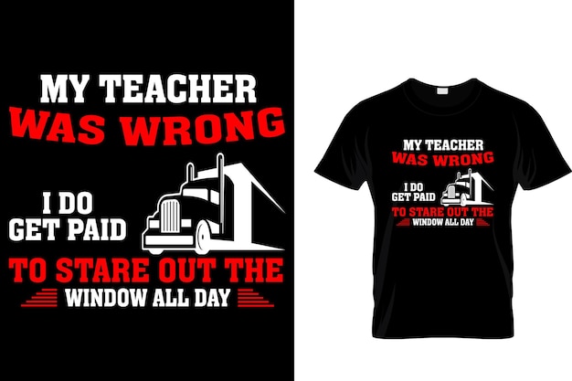 My Teacher Was Wrong I Do Get Paid To The Out The Window All Day Trucker T Shirt Design