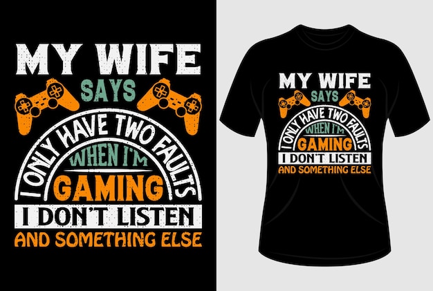 My wife says I only have two faults when I'm gaming I don't listen and something else Tshirt design