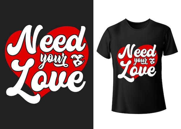 Need you love heart T shirt designVector Artwork Tshirt Design Idea Typography Design